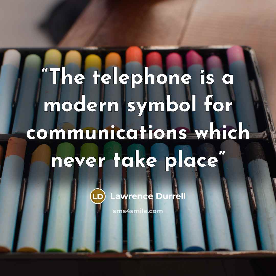 “The telephone is a modern symbol for communications which never take place” quote by Lawrence Durrell