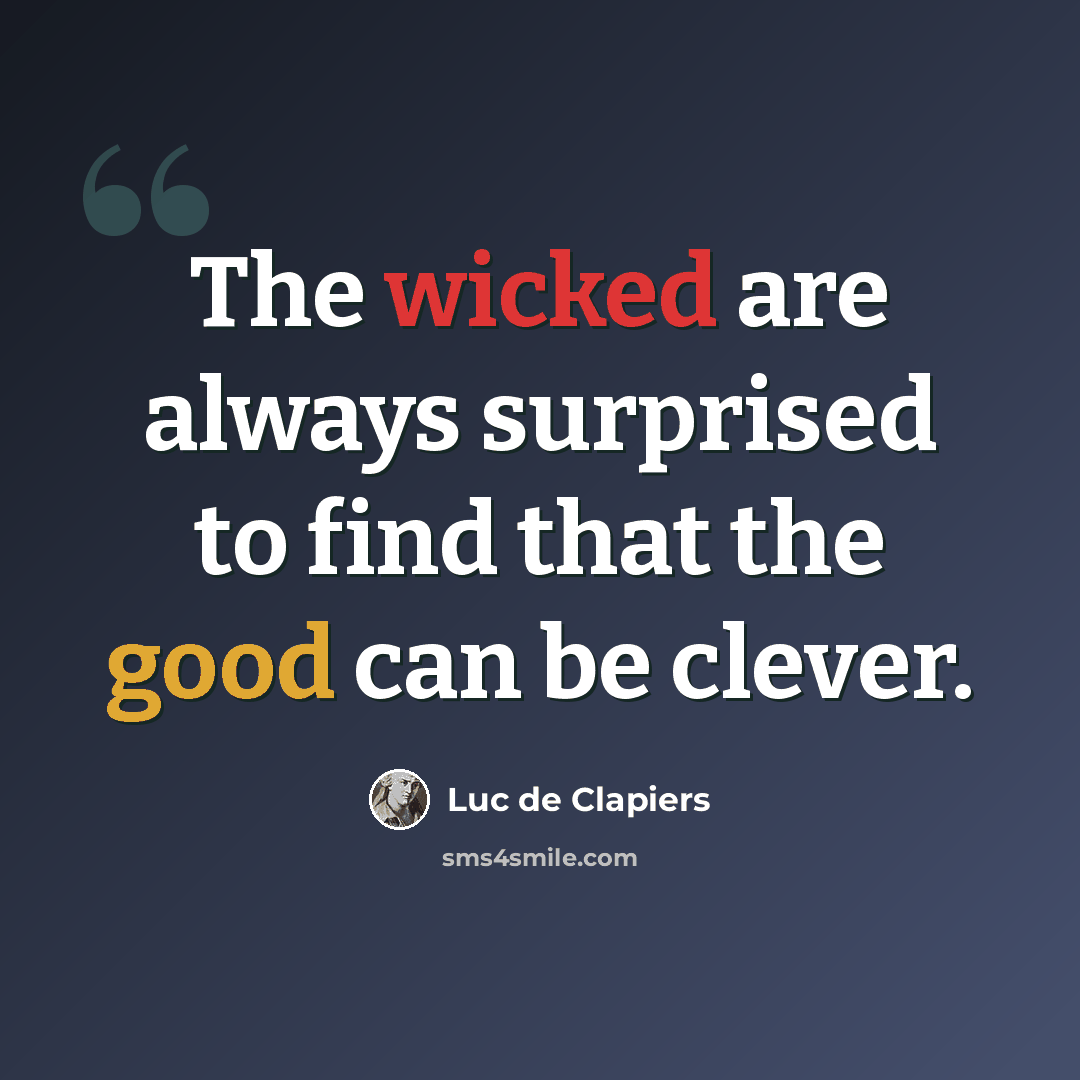 “The wicked are always surprised to find that the good can be clever.” quote by Luc de Clapiers