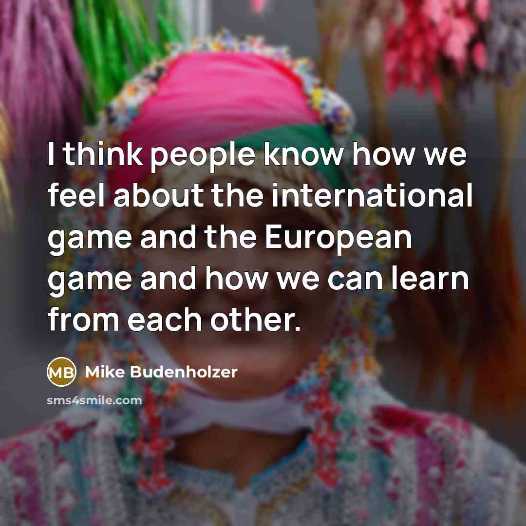“I think people know how we feel about the international game and the European game and how we can learn from each other.” quote by Mike Budenholzer