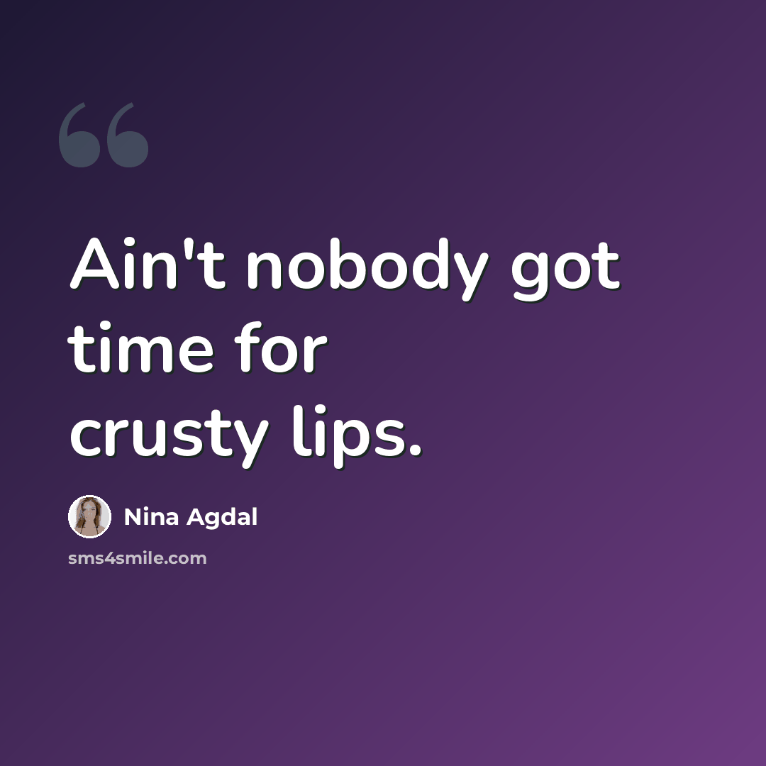 “Ain't nobody got time for crusty lips.” quote by Nina Agdal