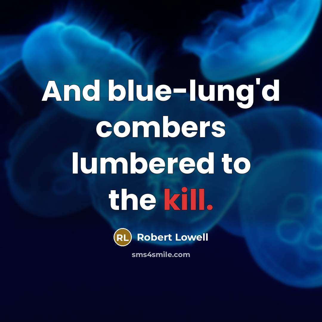 “And blue-lung'd combers lumbered to the kill.” quote by Robert Lowell