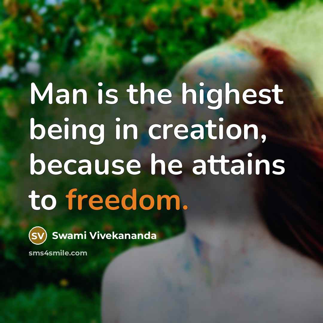 “Man is the highest being in creation, because he attains to freedom.” quote by Swami Vivekananda