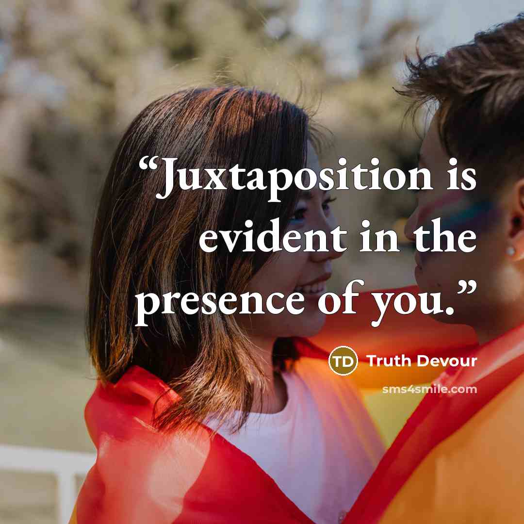 “Juxtaposition is evident in the presence of you.” quote by Truth Devour