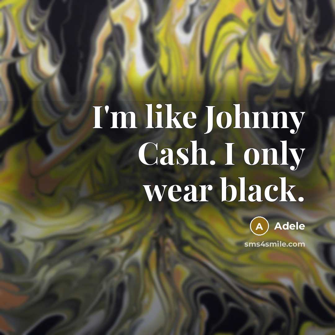 “I'm like Johnny Cash. I only wear black.” quote by Adele