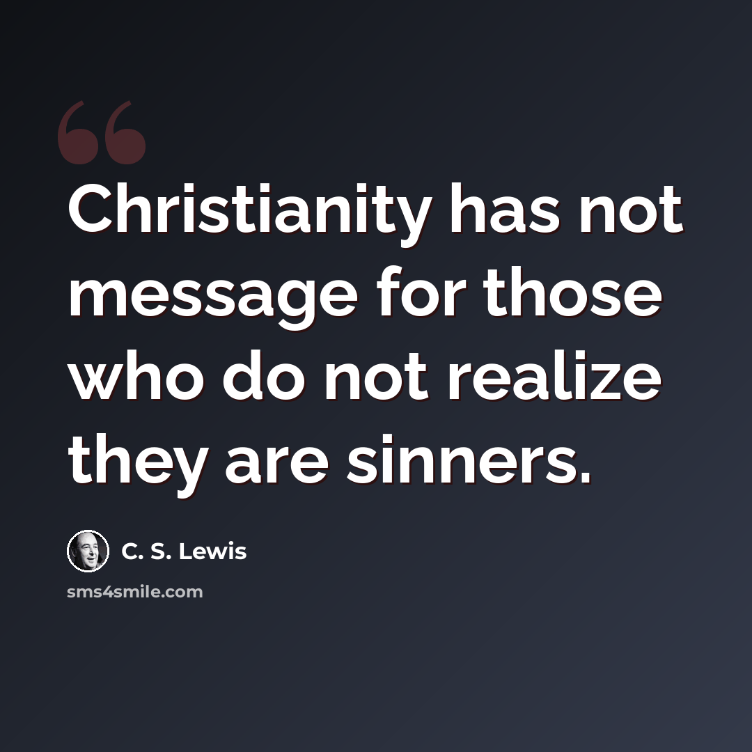 “Christianity has not message for those who do not realize they are sinners.” quote by C. S. Lewis
