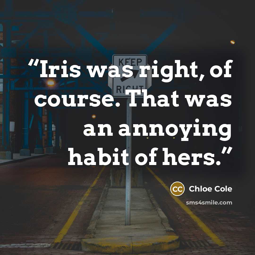 “Iris was right, of course. That was an annoying habit of hers.” quote by Chloe Cole