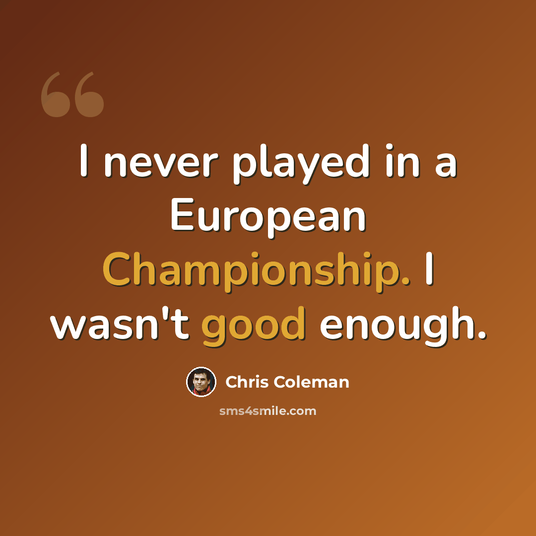 “I never played in a European Championship. I wasn't good enough.” quote by Chris Coleman