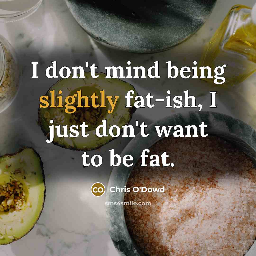 “I don't mind being slightly fat-ish, I just don't want to be fat.” quote by Chris O'Dowd
