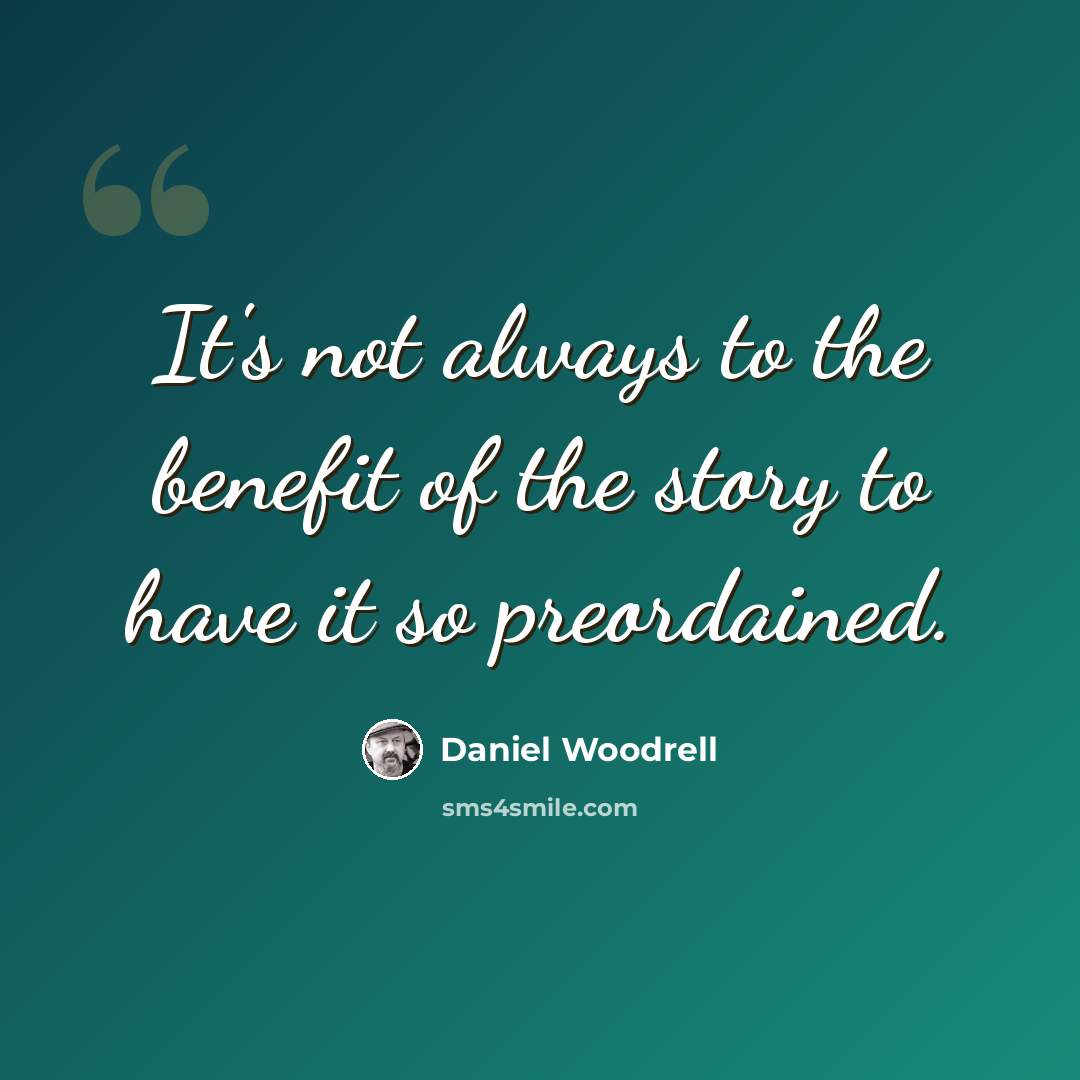 “It's not always to the benefit of the story to have it so preordained.” quote by Daniel Woodrell