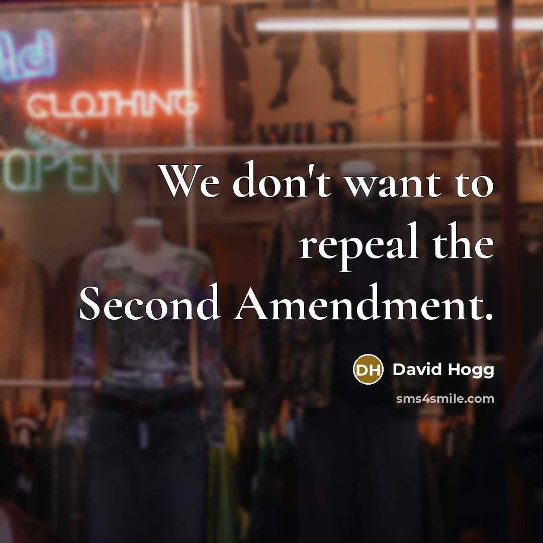 “We don't want to repeal the Second Amendment.” quote by David Hogg