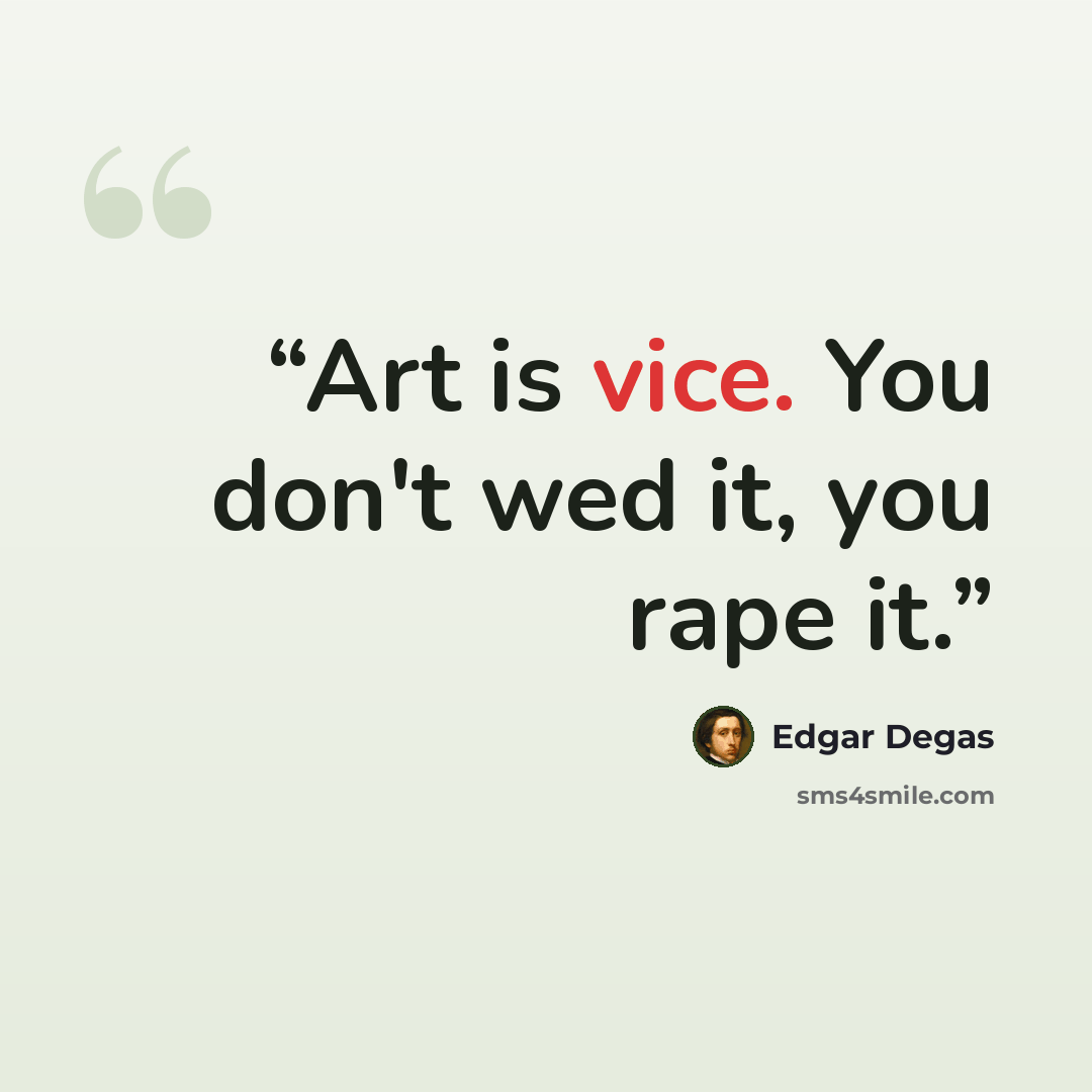 “Art is vice. You don't wed it, you rape it.” quote by Edgar Degas