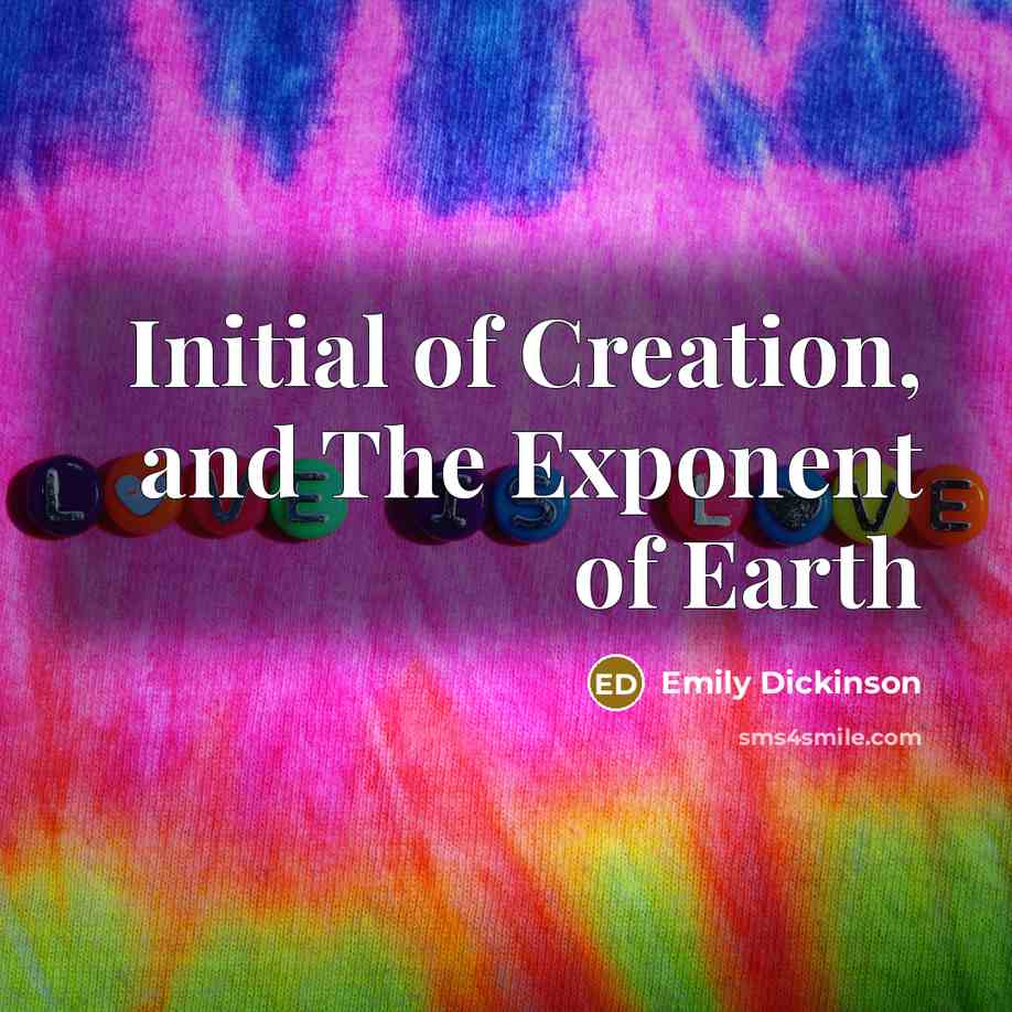 “Initial of Creation, and The Exponent of Earth” quote by Emily Dickinson