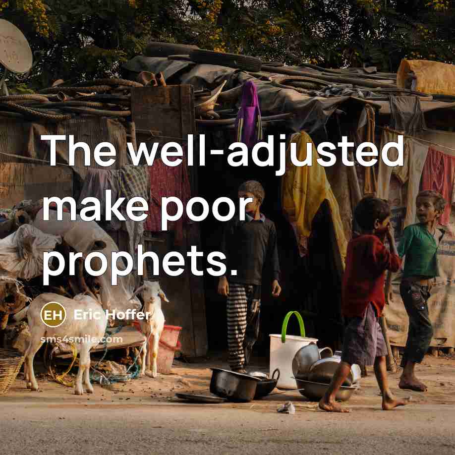 “The well-adjusted make poor prophets.” quote by Eric Hoffer