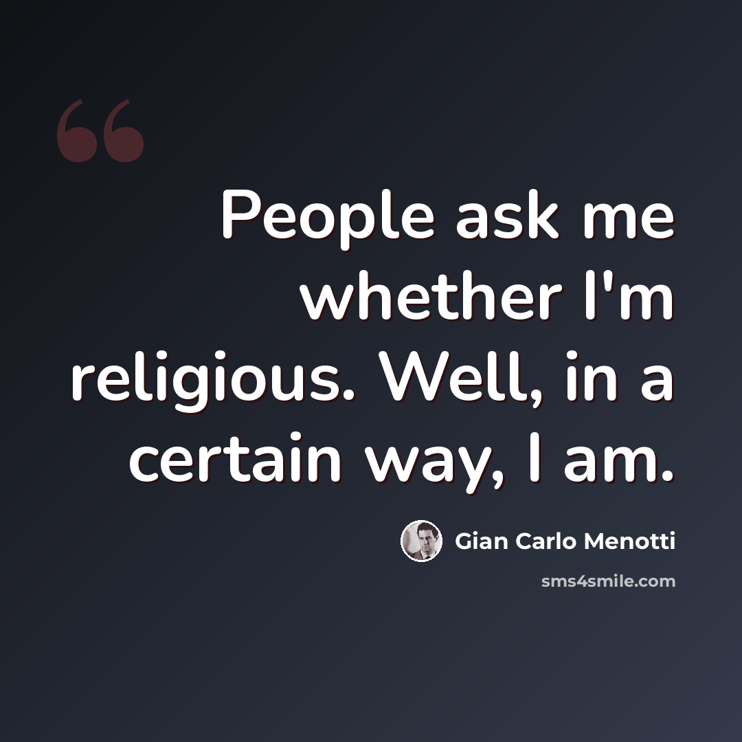 “People ask me whether I'm religious. Well, in a certain way, I am.” quote by Gian Carlo Menotti