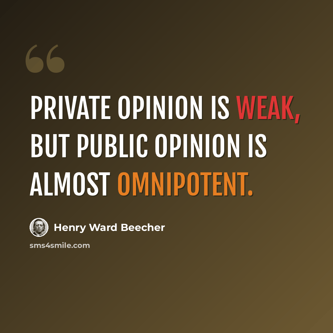 “Private opinion is weak, but public opinion is almost omnipotent.” quote by Henry Ward Beecher