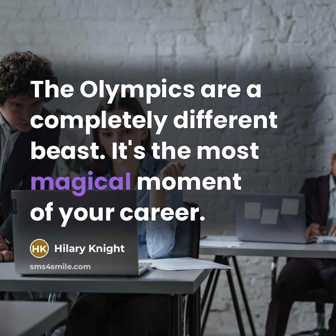 “The Olympics are a completely different beast. It's the most magical moment of your career.” quote by Hilary Knight