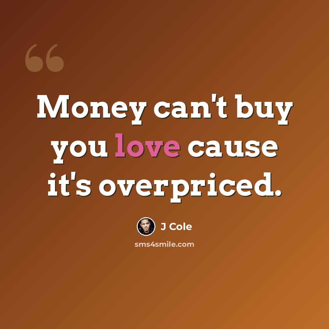 “Money can't buy you love cause it's overpriced.” quote by J Cole