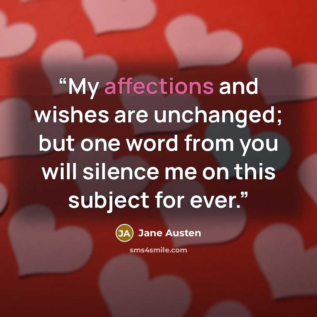 “My affections and wishes are unchanged; but one word from you will silence me on this subject for ever.” quote by Jane Austen