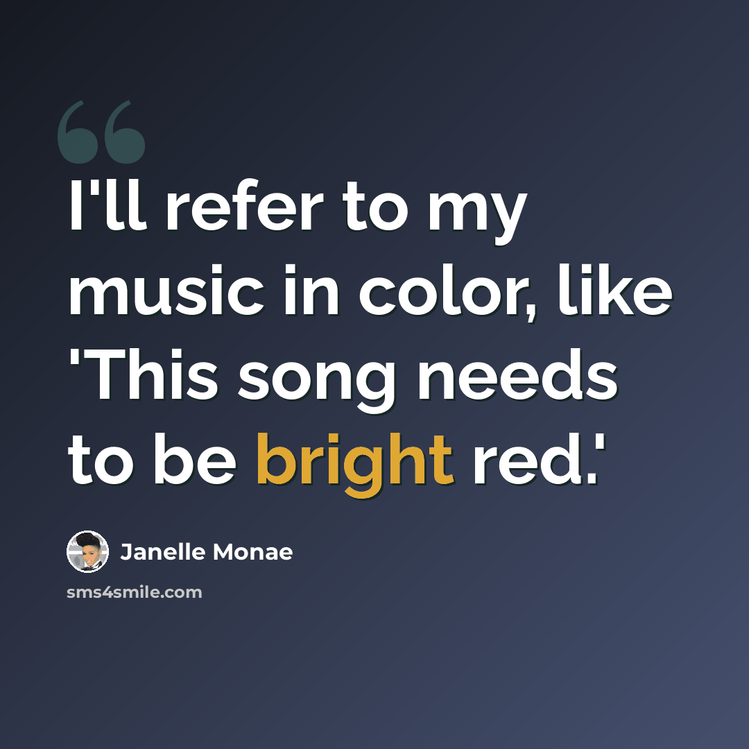 “I'll refer to my music in color, like 'This song needs to be bright red.'” quote by Janelle Monae
