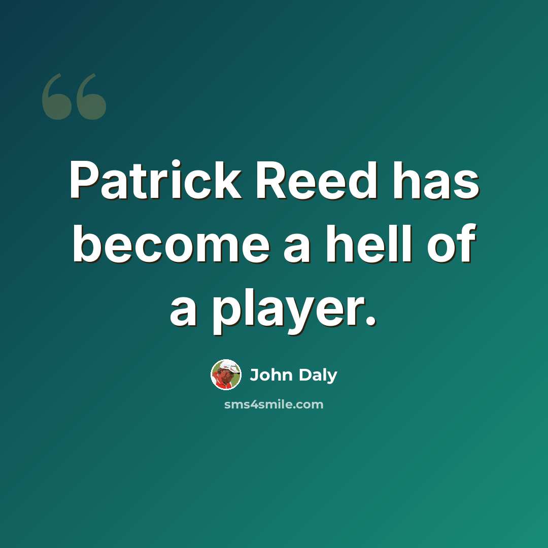 “Patrick Reed has become a hell of a player.” quote by John Daly