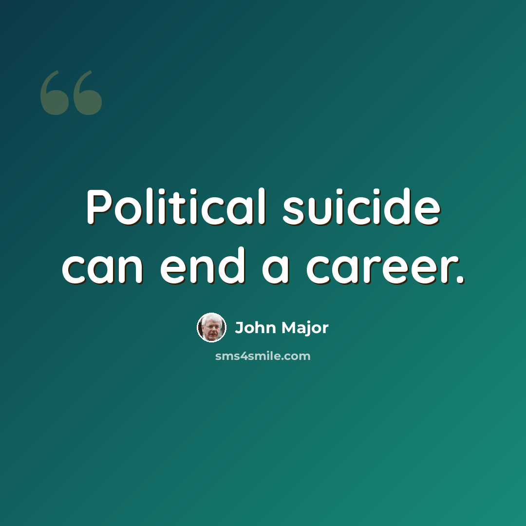 “Political suicide can end a career.” quote by John Major