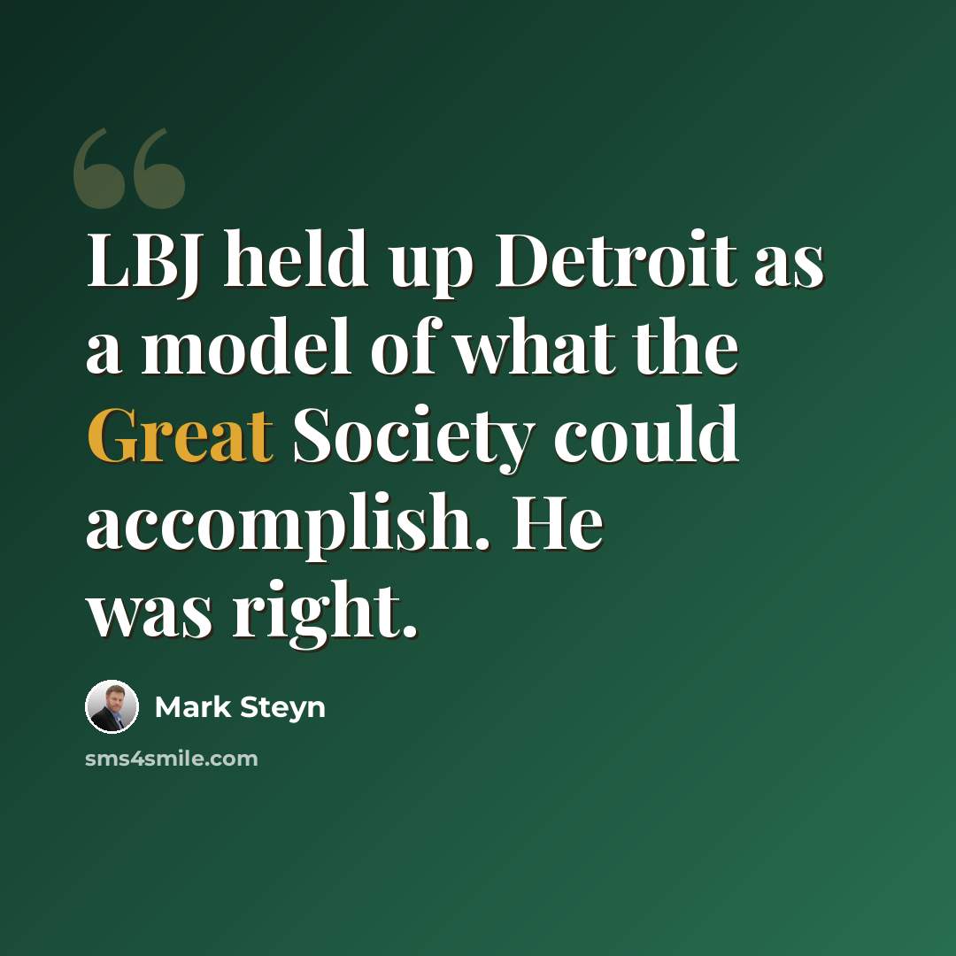 “LBJ held up Detroit as a model of what the Great Society could accomplish. He was right.” quote by Mark Steyn