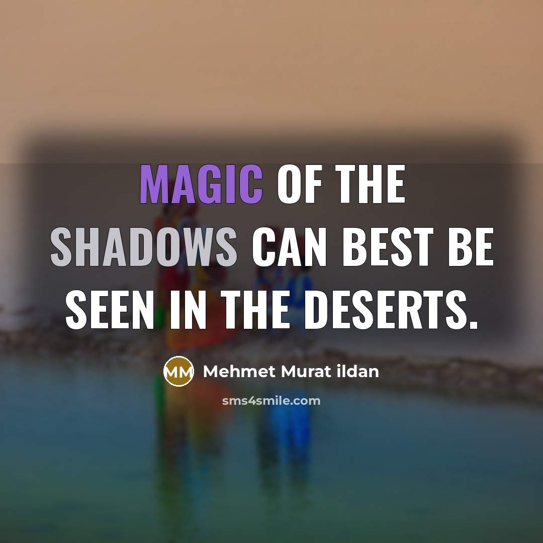 “Magic of the shadows can best be seen in the deserts.” quote by Mehmet Murat Ildan