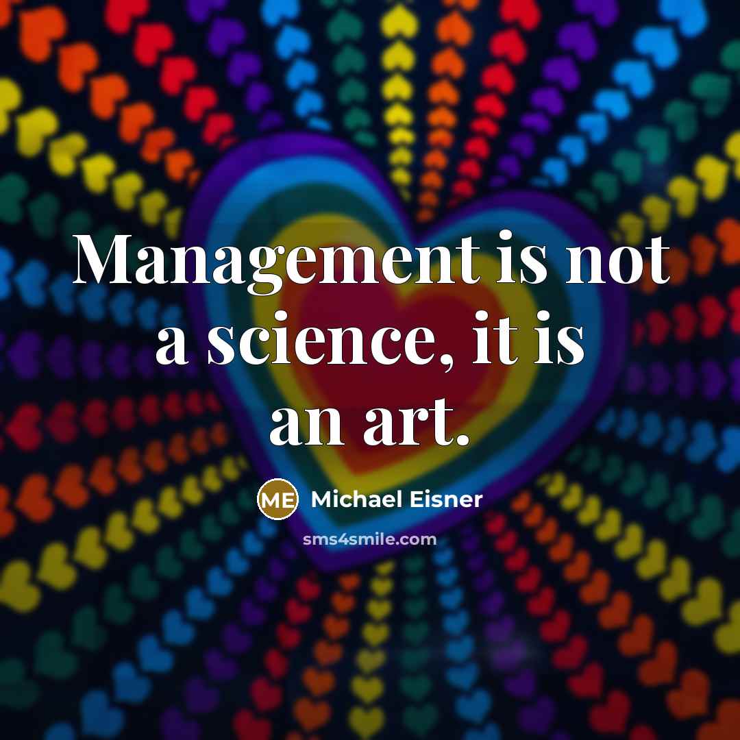 “Management is not a science, it is an art.” quote by Michael Eisner