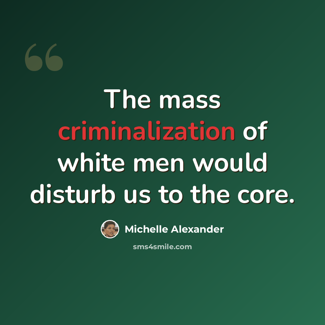 “The mass criminalization of white men would disturb us to the core.” quote by Michelle Alexander