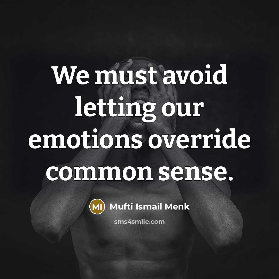 “We must avoid letting our emotions override common sense.” quote by Mufti Ismail Menk