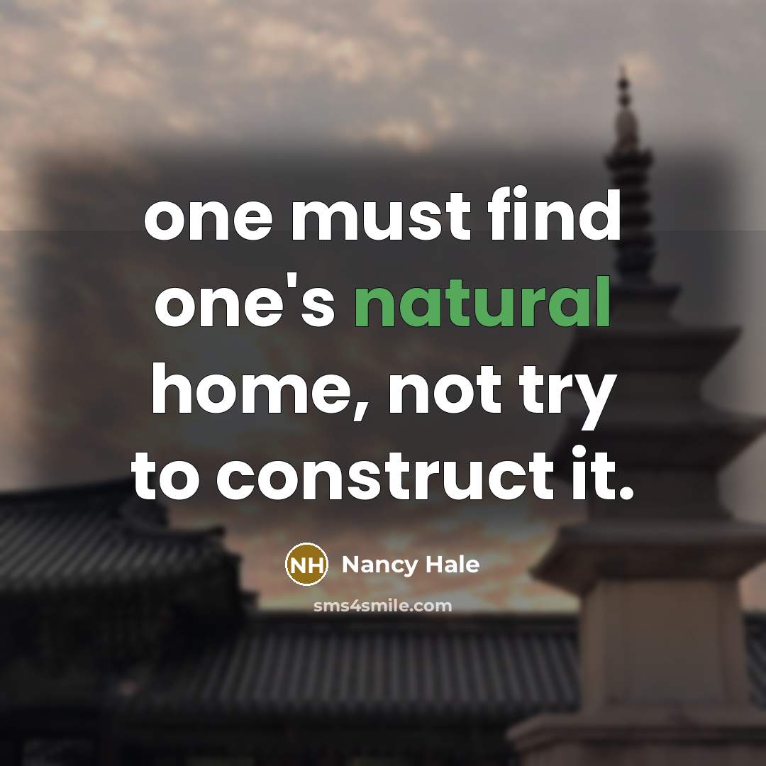 “one must find one's natural home, not try to construct it.” quote by Nancy Hale