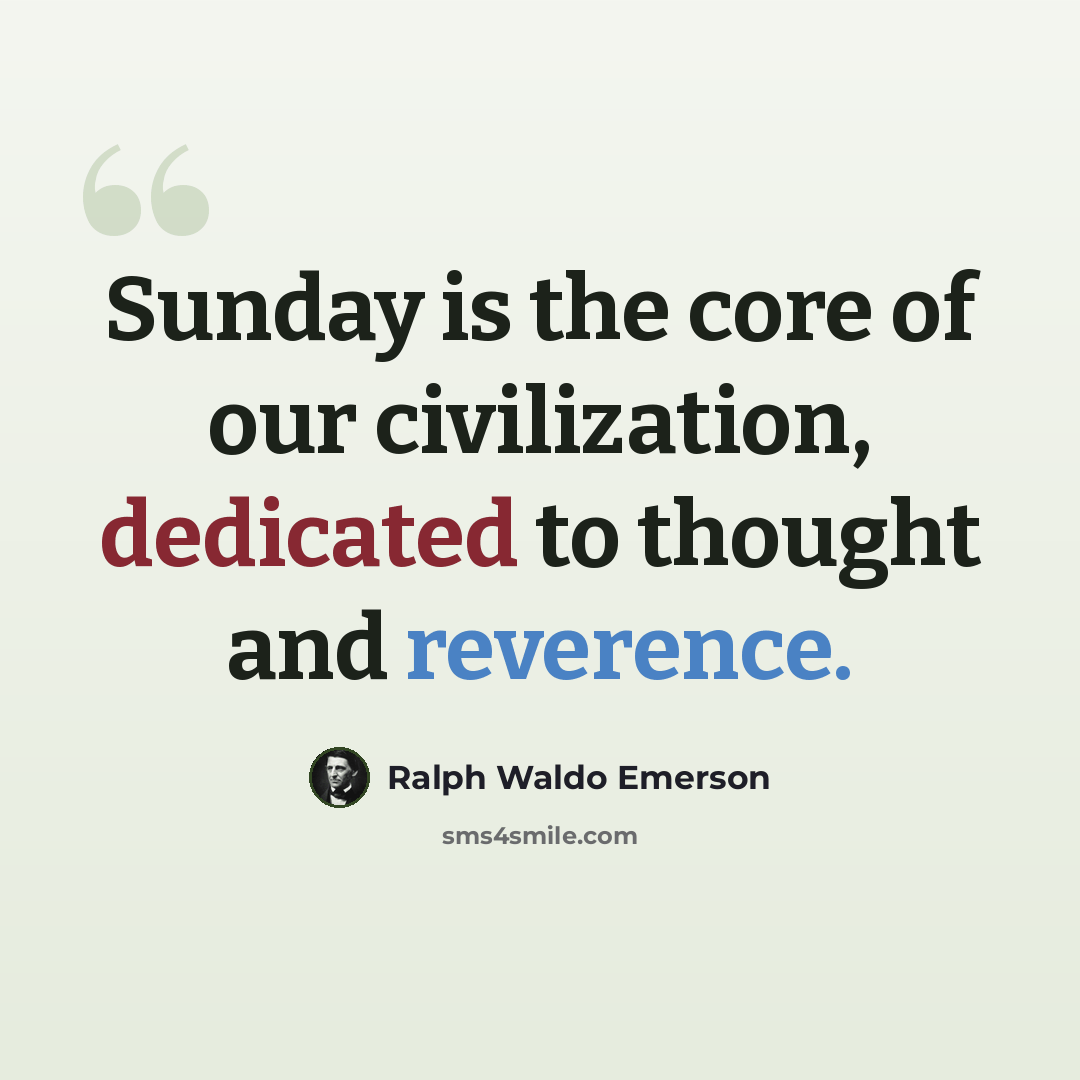 “Sunday is the core of our civilization, dedicated to thought and reverence.” quote by Ralph Waldo Emerson