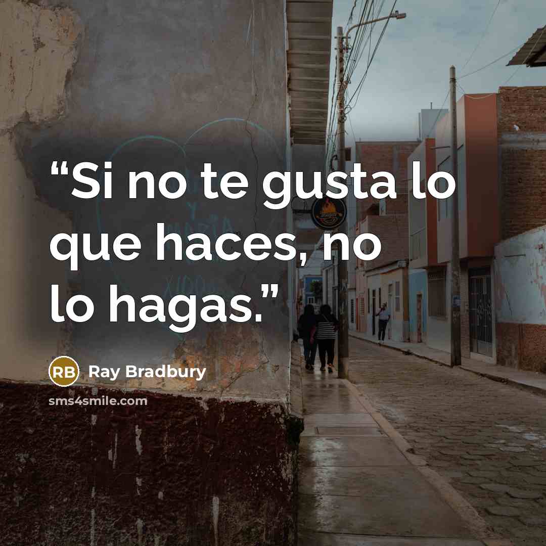 “Si no te gusta lo que haces, no lo hagas.” quote by Ray Bradbury