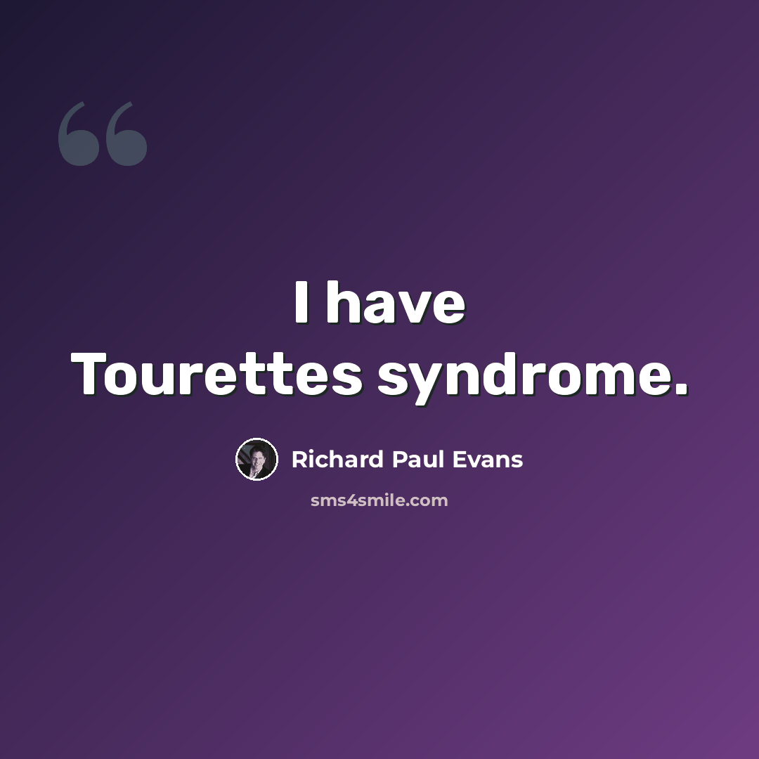 “I have Tourettes syndrome.” quote by Richard Paul Evans
