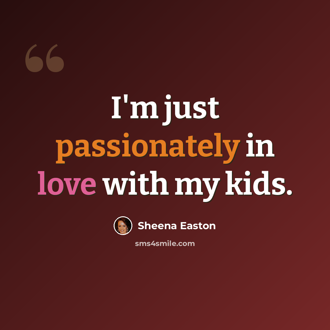 “I'm just passionately in love with my kids.” quote by Sheena Easton