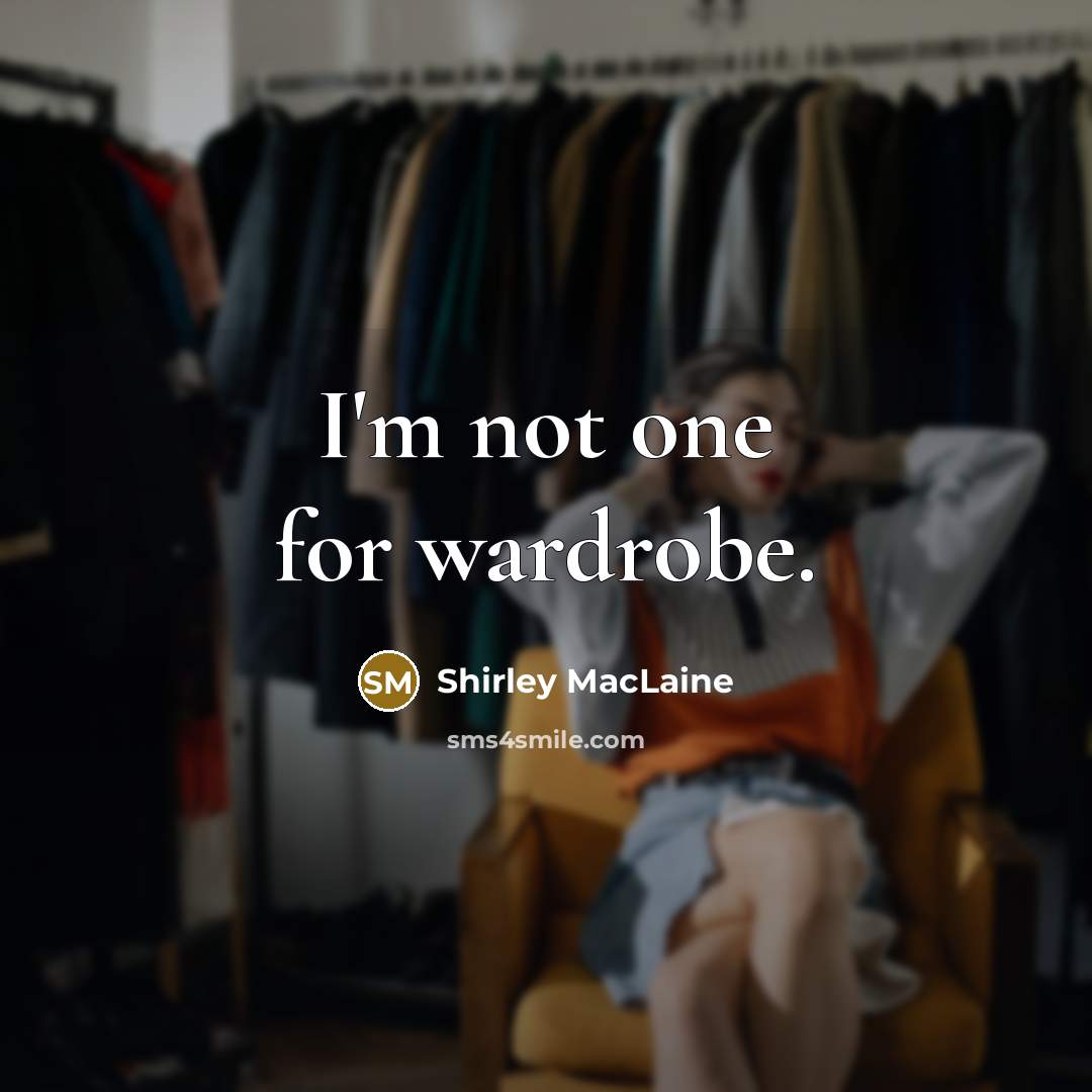 “I'm not one for wardrobe.” quote by Shirley MacLaine