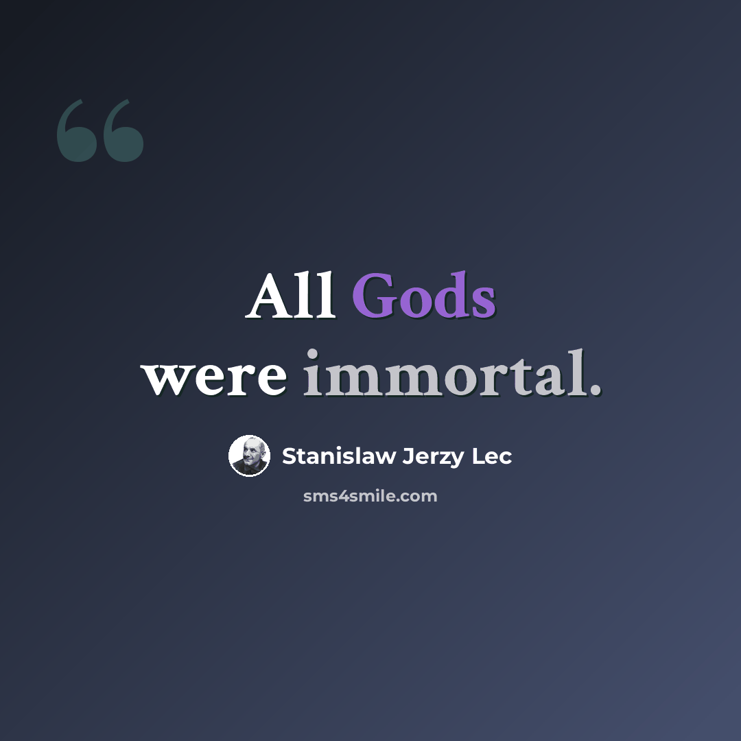 “All Gods were immortal.” quote by Stanislaw Jerzy Lec