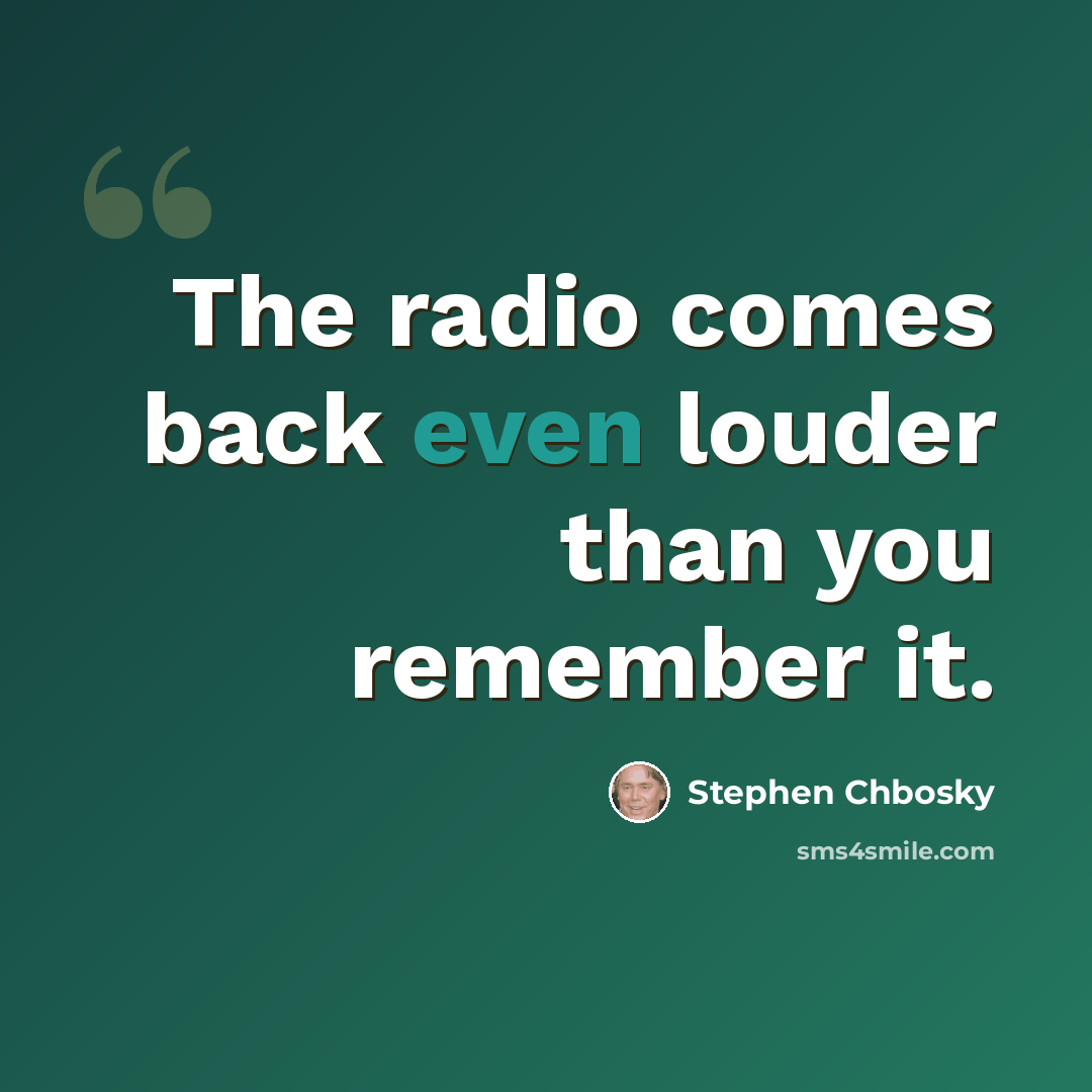 “The radio comes back even louder than you remember it.” quote by Stephen Chbosky