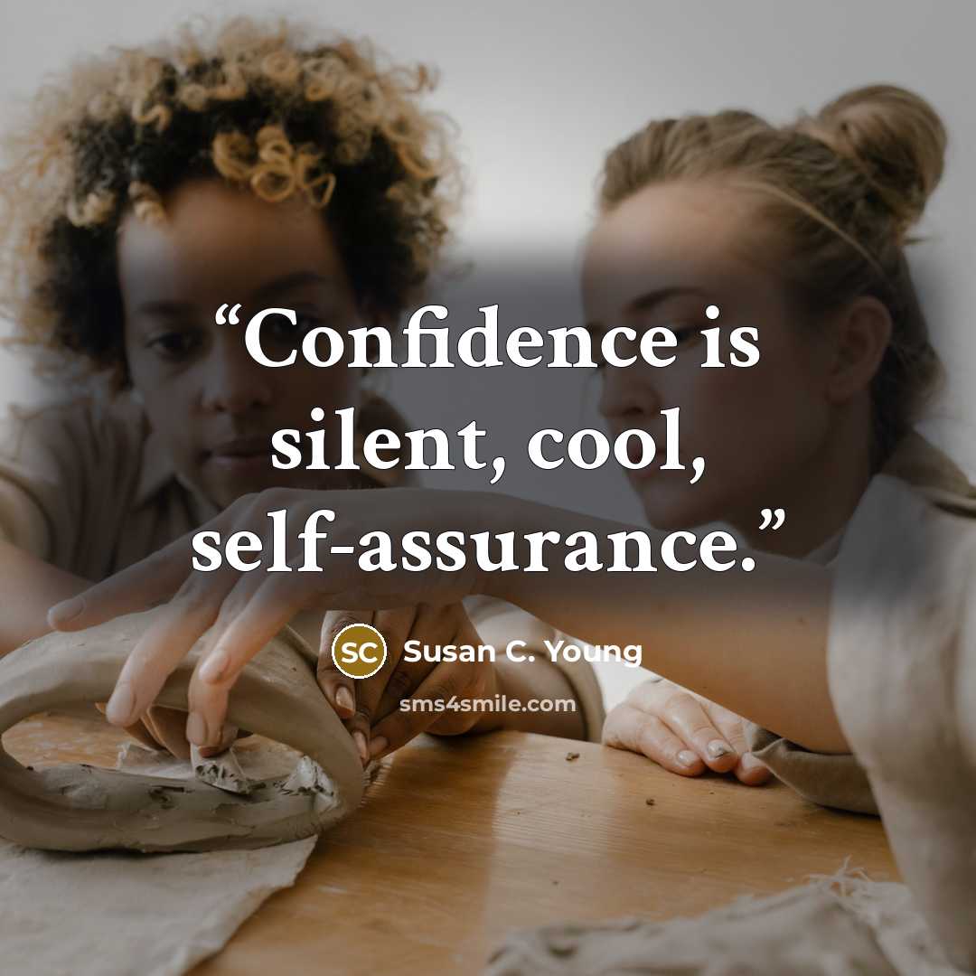 “Confidence is silent, cool, self-assurance.” quote by Susan C. Young