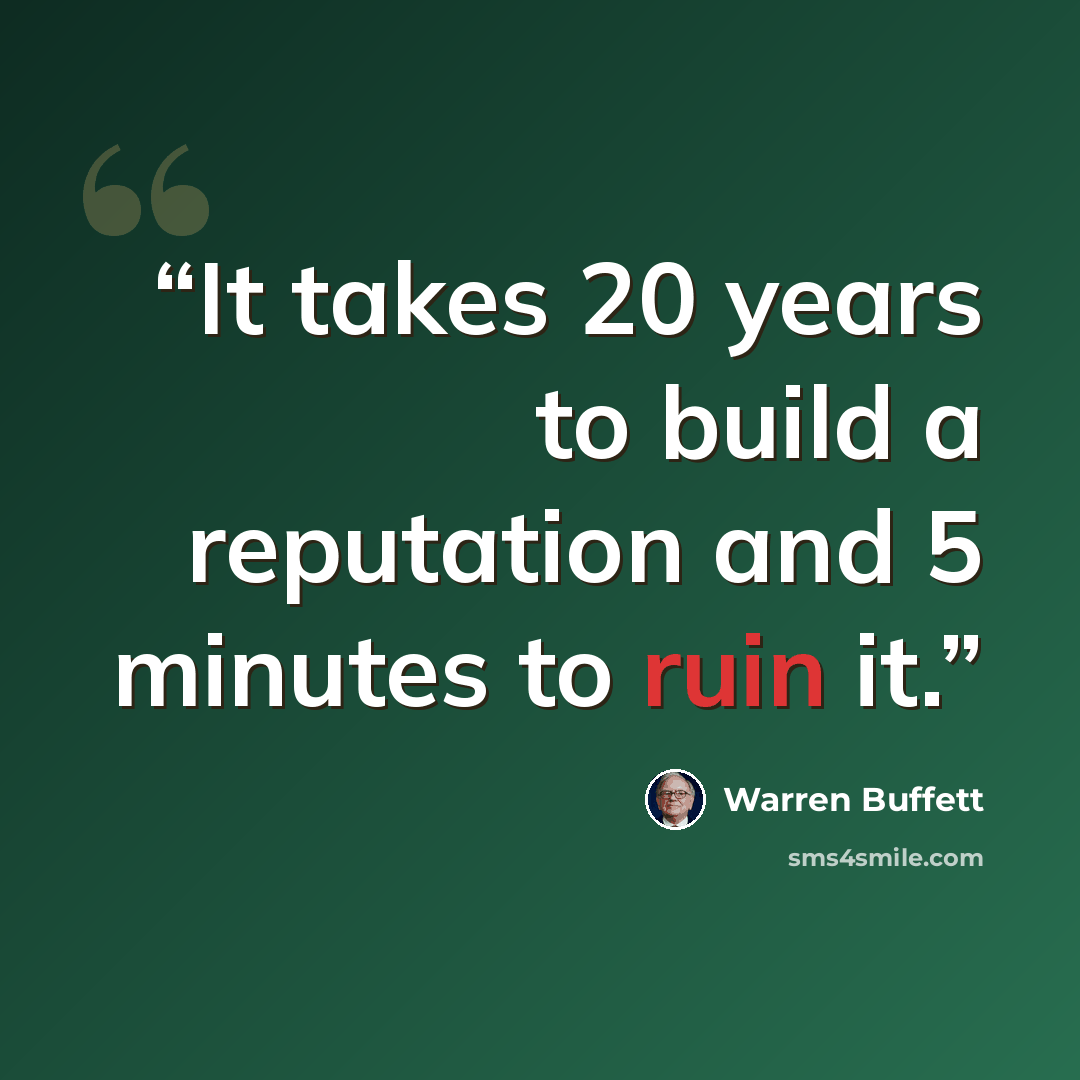 “It takes 20 years to build a reputation and 5 minutes to ruin it.” quote by Warren Buffett