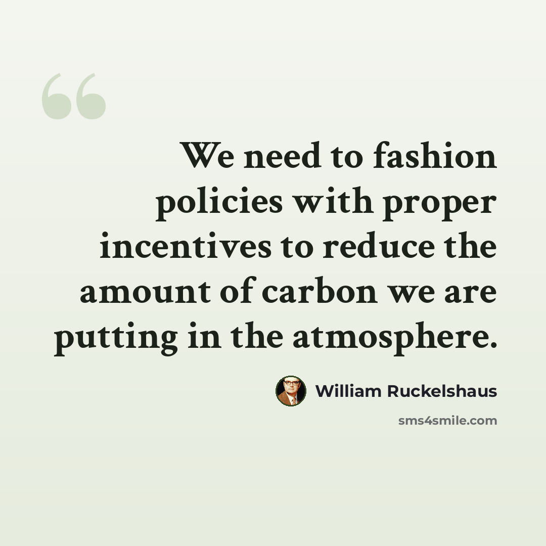 “We need to fashion policies with proper incentives to reduce the amount of carbon we are putting in the atmosphere.” quote by William Ruckelshaus
