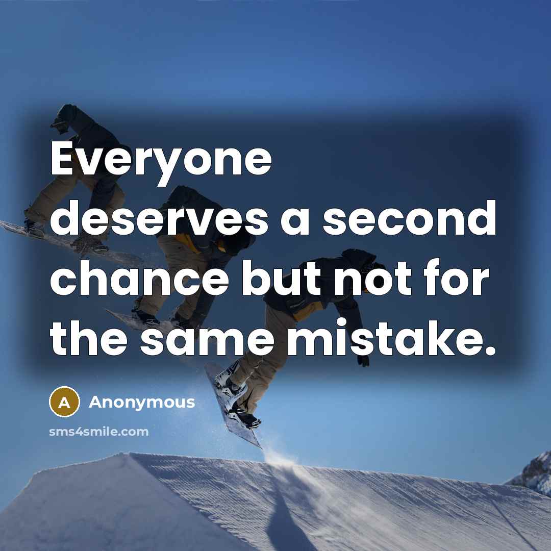 “Everyone deserves a second chance but not for the same mistake.” quote by Anonymous