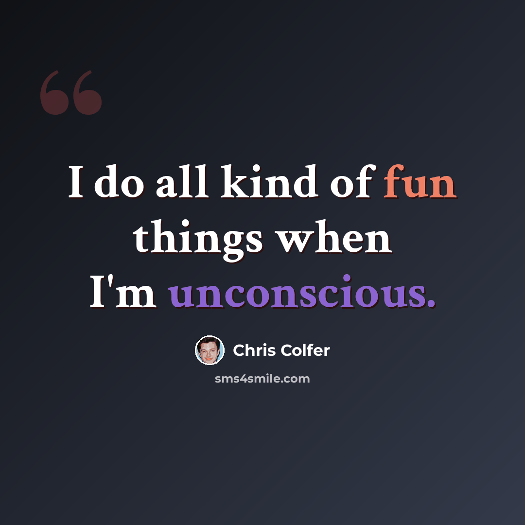 “I do all kind of fun things when I'm unconscious.” quote by Chris Colfer