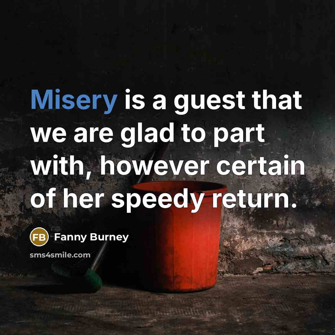 “Misery is a guest that we are glad to part with, however certain of her speedy return.” quote by Fanny Burney