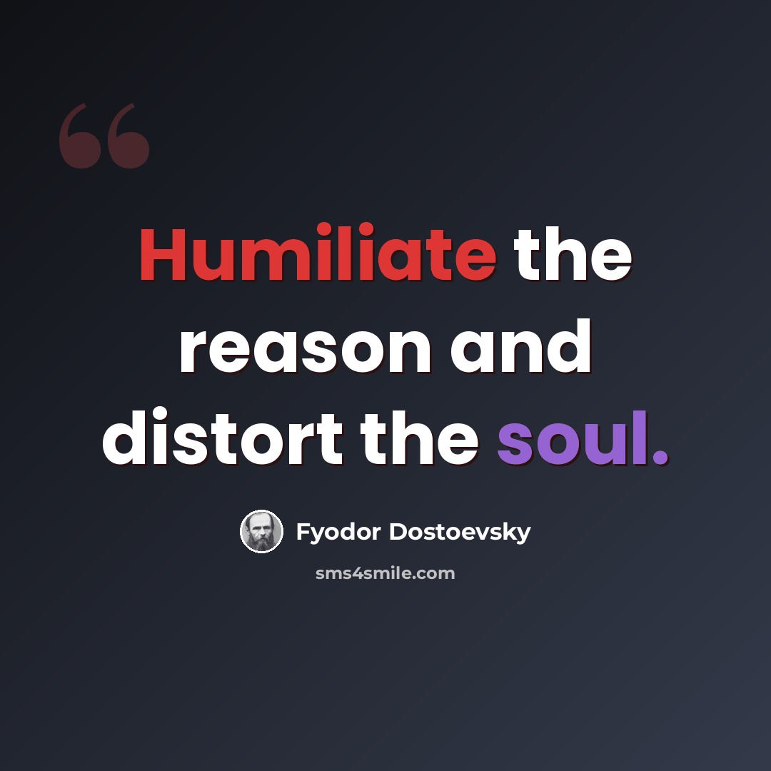 “Humiliate the reason and distort the soul.” quote by Fyodor Dostoevsky