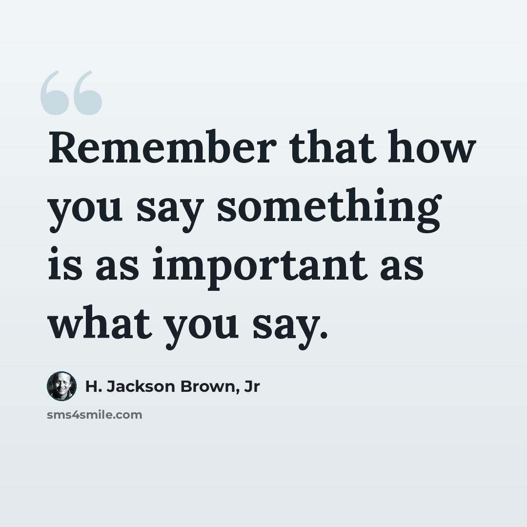 “Remember that how you say something is as important as what you say.” quote by H. Jackson Brown, Jr
