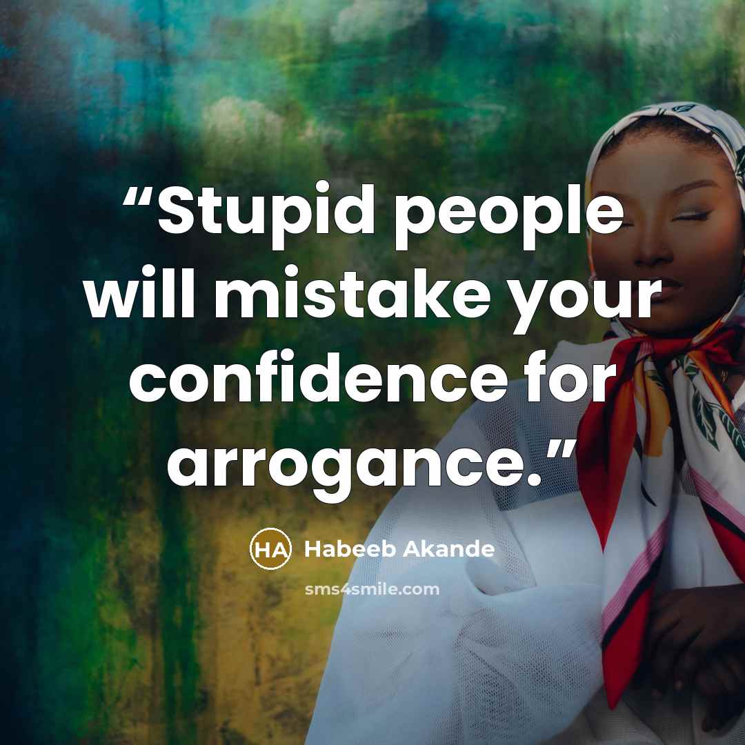 “Stupid people will mistake your confidence for arrogance.” quote by Habeeb Akande