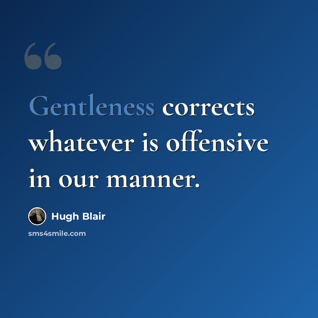 “Gentleness corrects whatever is offensive in our manner.” quote by Hugh Blair
