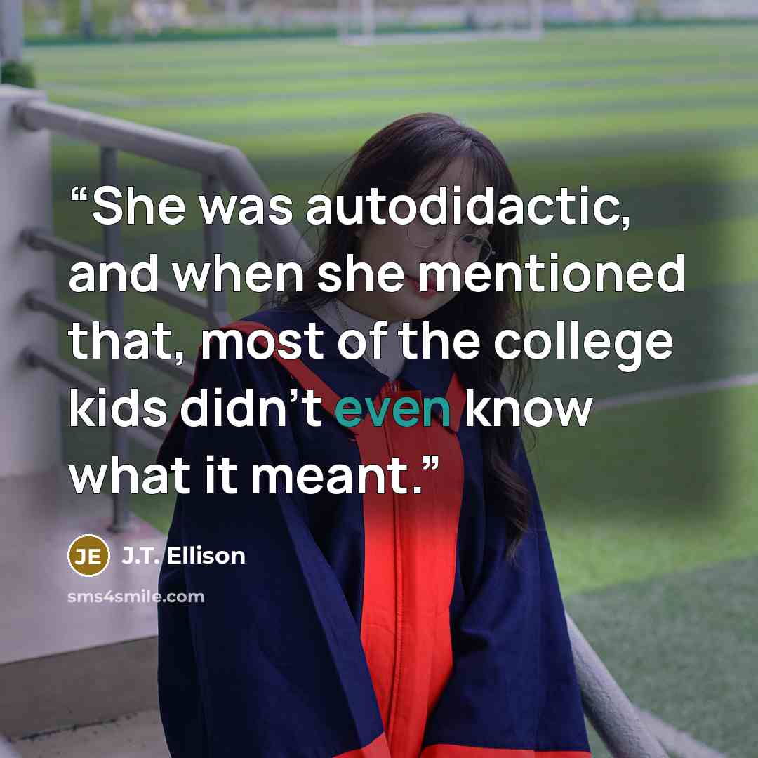 “She was autodidactic, and when she mentioned that, most of the college kids didn’t even know what it meant.” quote by J.T. Ellison