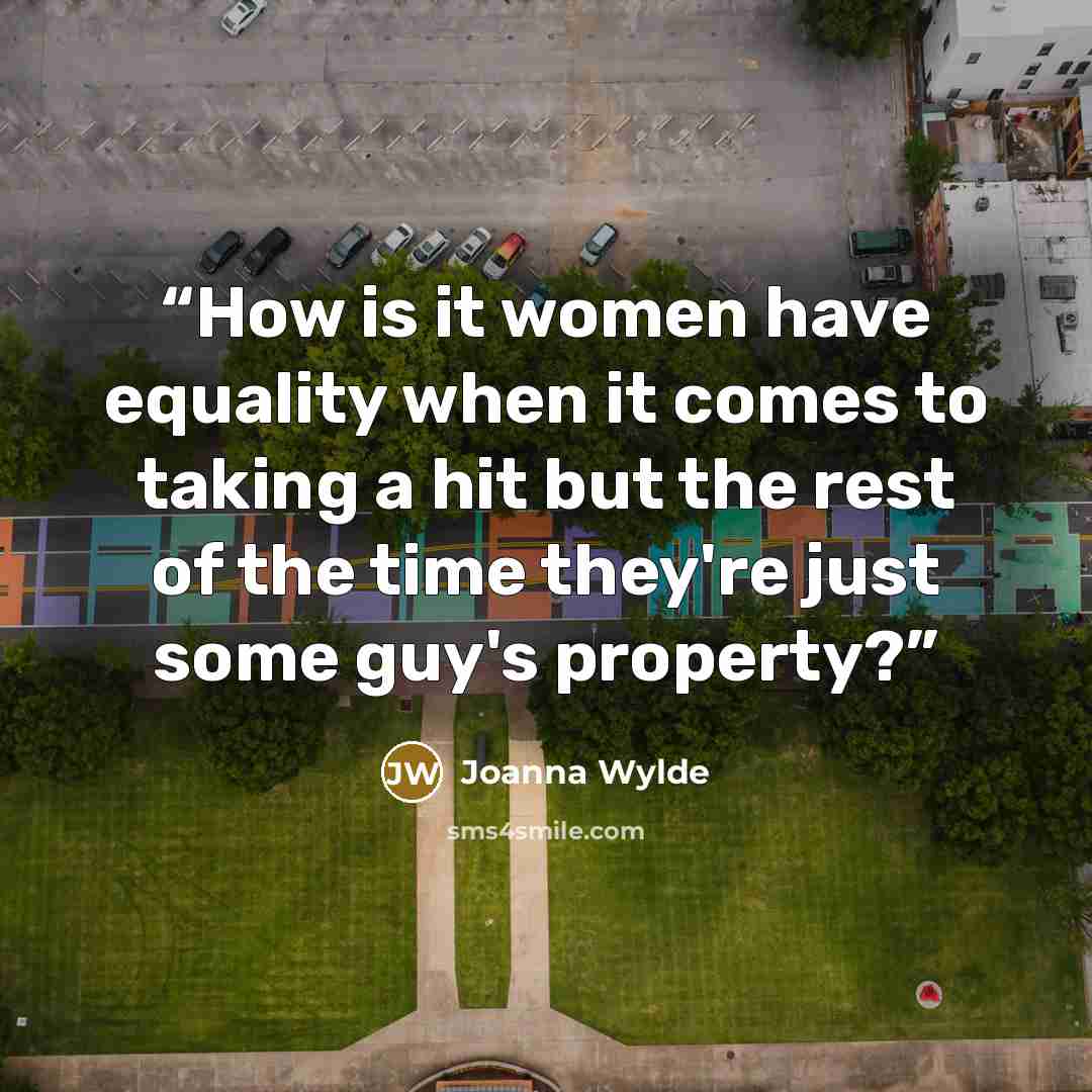 “How is it women have equality when it comes to taking a hit but the rest of the time they're just some guy's property?” quote by Joanna Wylde